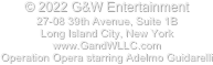 © 2018 G&W Entertainment 
27-08 39th Avenue, Suite 1B
Long Island City, New York
www.GandWLLC.com
Operation Opera starring Adelmo Guidarelli